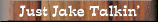Just Jake Talkin'